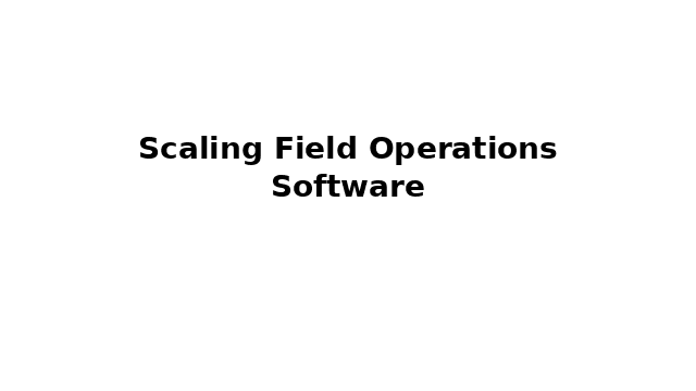 Scaling Field Operations Software